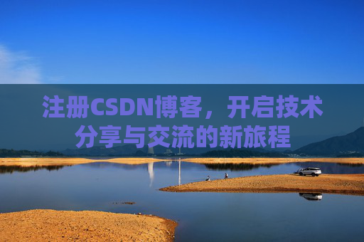 注册CSDN博客，开启技术分享与交流的新旅程